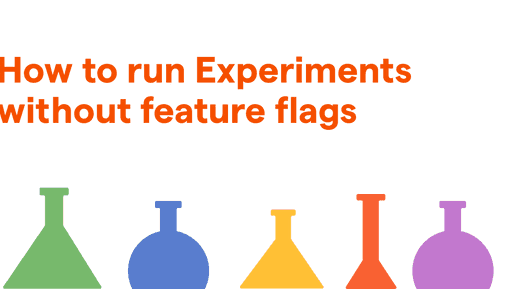 How to run Experiments without feature flags